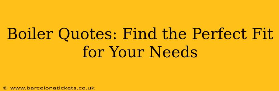 Boiler Quotes: Find the Perfect Fit for Your Needs