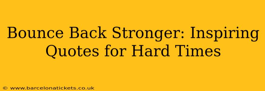 Bounce Back Stronger: Inspiring Quotes for Hard Times