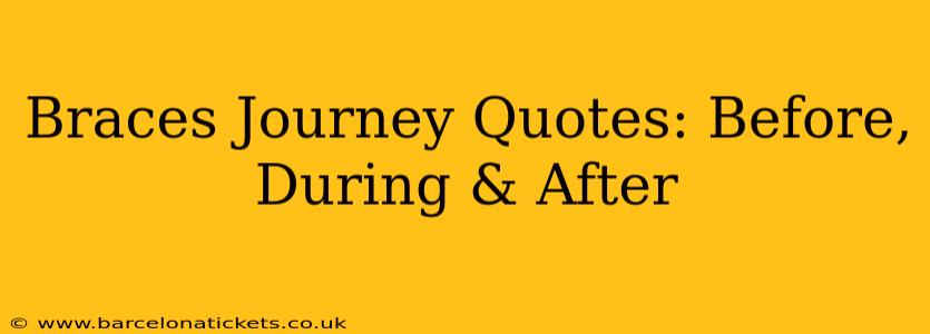 Braces Journey Quotes: Before, During & After