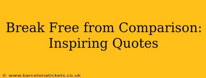 Break Free from Comparison: Inspiring Quotes