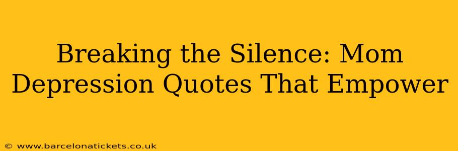 Breaking the Silence: Mom Depression Quotes That Empower