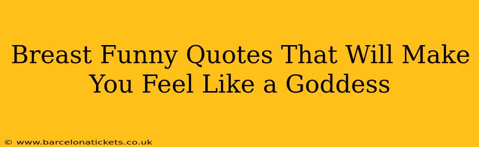 Breast Funny Quotes That Will Make You Feel Like a Goddess