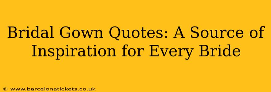 Bridal Gown Quotes: A Source of Inspiration for Every Bride