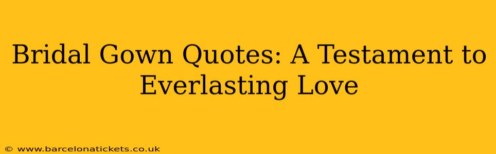 Bridal Gown Quotes: A Testament to Everlasting Love