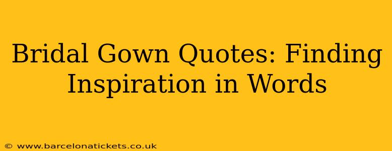 Bridal Gown Quotes: Finding Inspiration in Words
