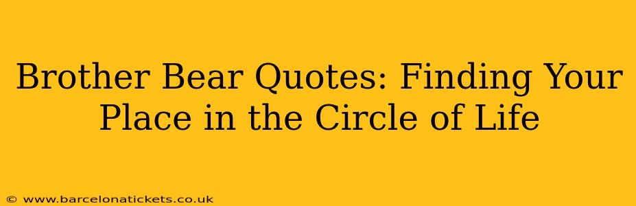 Brother Bear Quotes: Finding Your Place in the Circle of Life