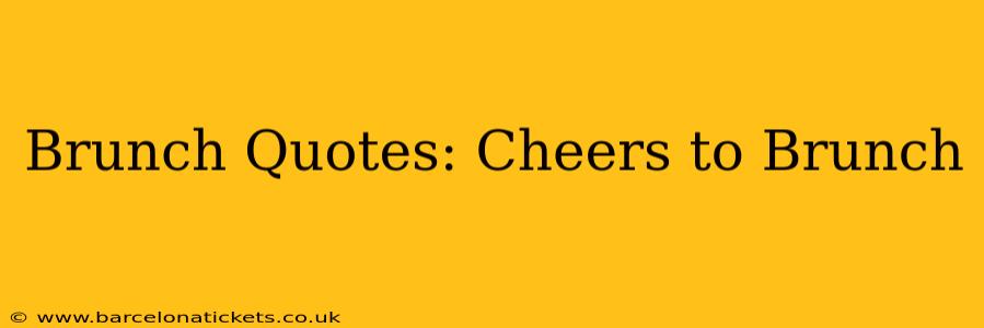 Brunch Quotes: Cheers to Brunch