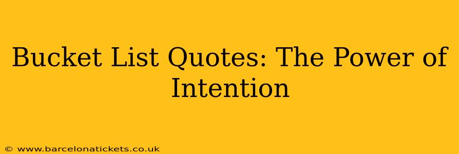Bucket List Quotes: The Power of Intention
