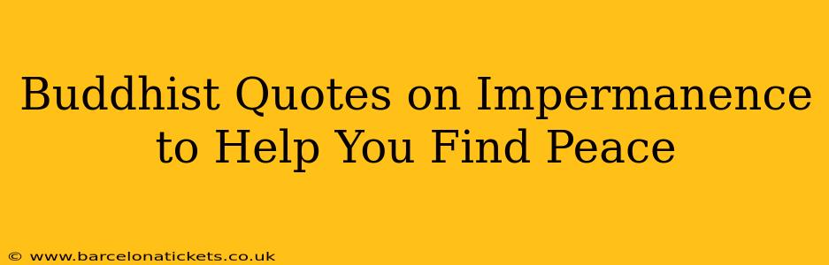 Buddhist Quotes on Impermanence to Help You Find Peace