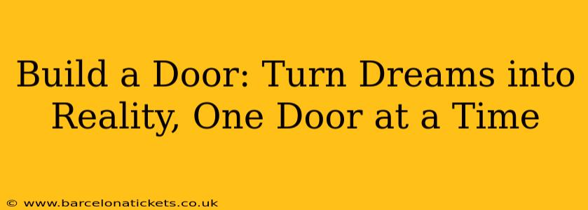 Build a Door: Turn Dreams into Reality, One Door at a Time