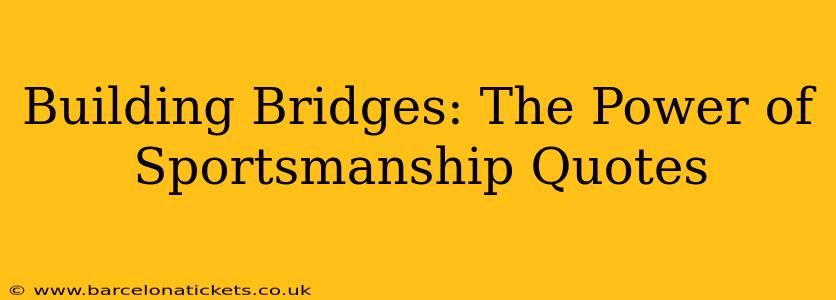 Building Bridges: The Power of Sportsmanship Quotes