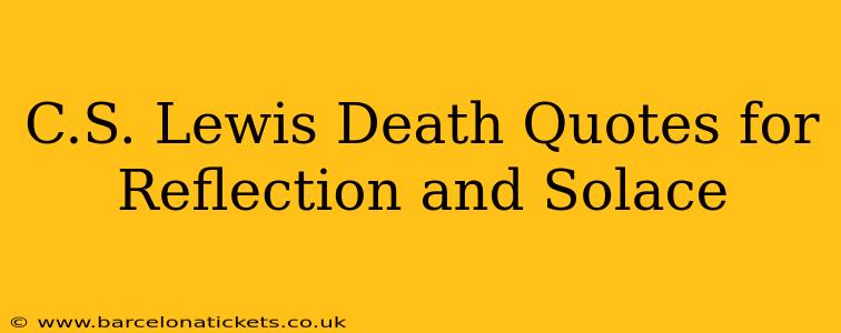 C.S. Lewis Death Quotes for Reflection and Solace