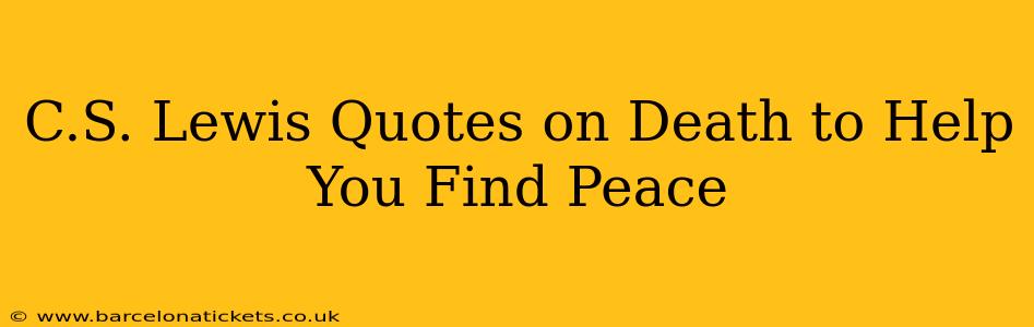 C.S. Lewis Quotes on Death to Help You Find Peace