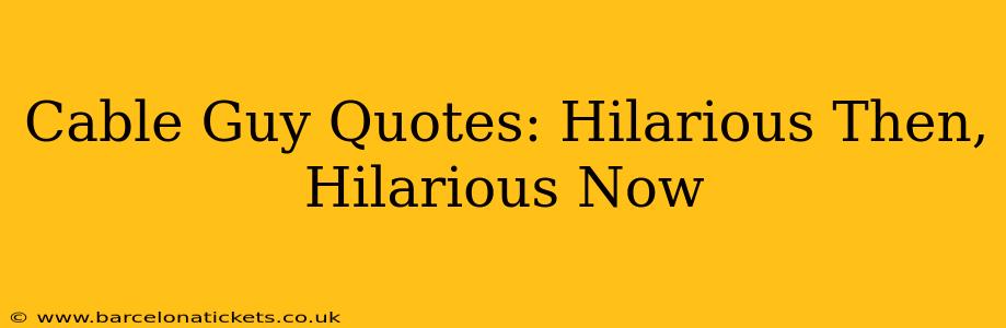 Cable Guy Quotes: Hilarious Then, Hilarious Now