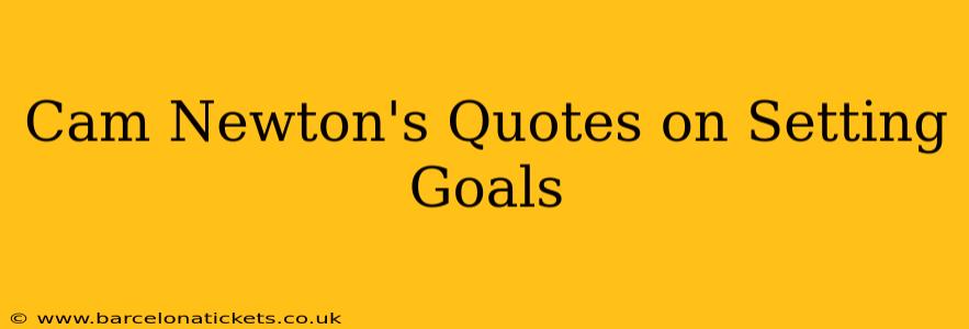 Cam Newton's Quotes on Setting Goals