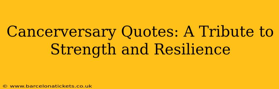 Cancerversary Quotes: A Tribute to Strength and Resilience