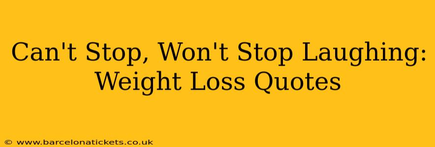 Can't Stop, Won't Stop Laughing: Weight Loss Quotes