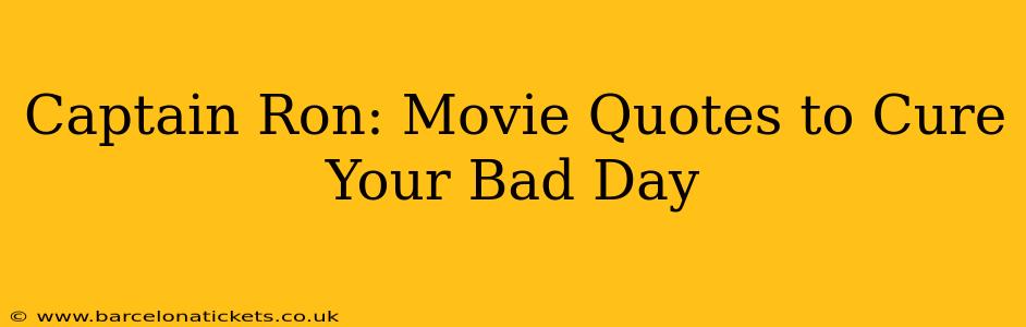 Captain Ron: Movie Quotes to Cure Your Bad Day