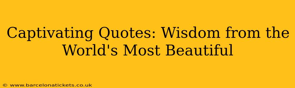 Captivating Quotes: Wisdom from the World's Most Beautiful