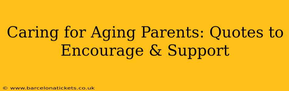 Caring for Aging Parents: Quotes to Encourage & Support