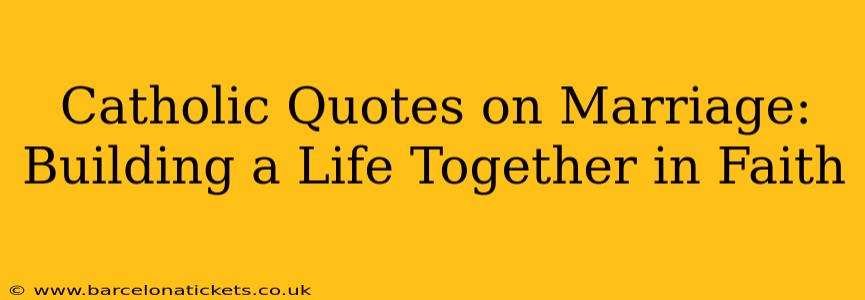 Catholic Quotes on Marriage: Building a Life Together in Faith
