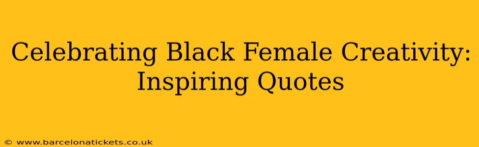 Celebrating Black Female Creativity: Inspiring Quotes