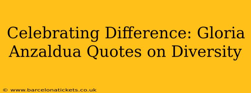Celebrating Difference: Gloria Anzaldua Quotes on Diversity