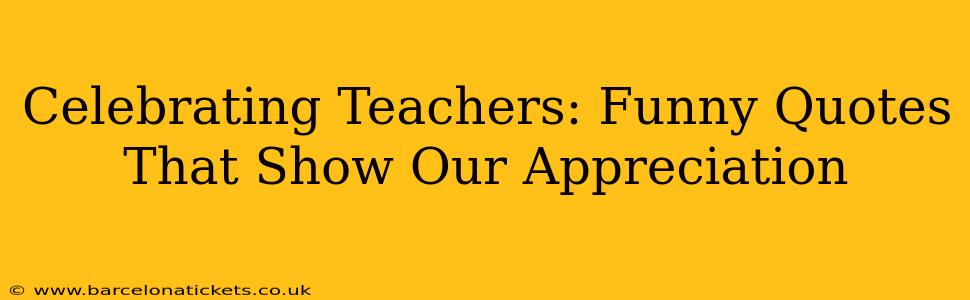 Celebrating Teachers: Funny Quotes That Show Our Appreciation
