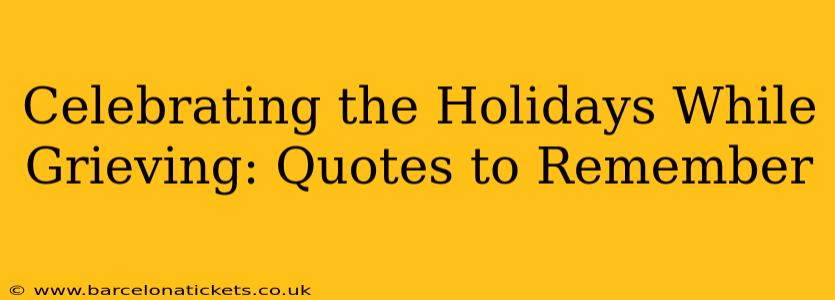 Celebrating the Holidays While Grieving: Quotes to Remember