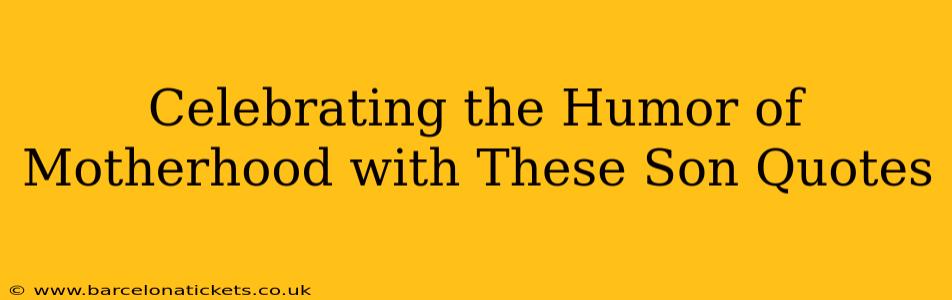 Celebrating the Humor of Motherhood with These Son Quotes