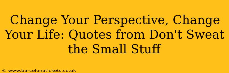 Change Your Perspective, Change Your Life: Quotes from Don't Sweat the Small Stuff