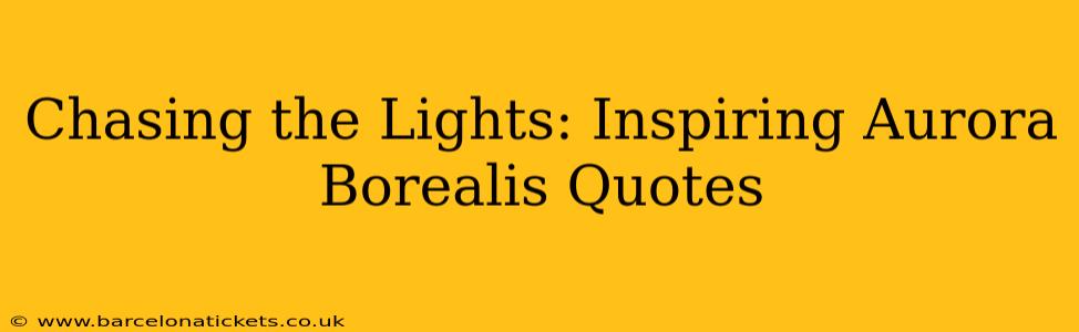 Chasing the Lights: Inspiring Aurora Borealis Quotes