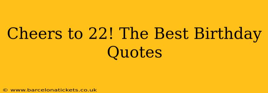 Cheers to 22! The Best Birthday Quotes