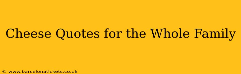 Cheese Quotes for the Whole Family