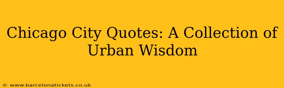 Chicago City Quotes: A Collection of Urban Wisdom