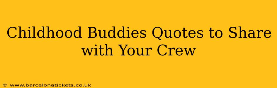 Childhood Buddies Quotes to Share with Your Crew