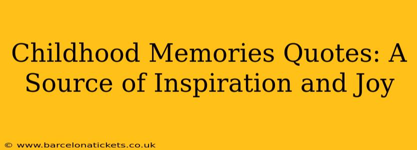 Childhood Memories Quotes: A Source of Inspiration and Joy