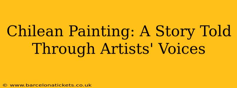 Chilean Painting: A Story Told Through Artists' Voices