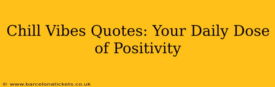 Chill Vibes Quotes: Your Daily Dose of Positivity