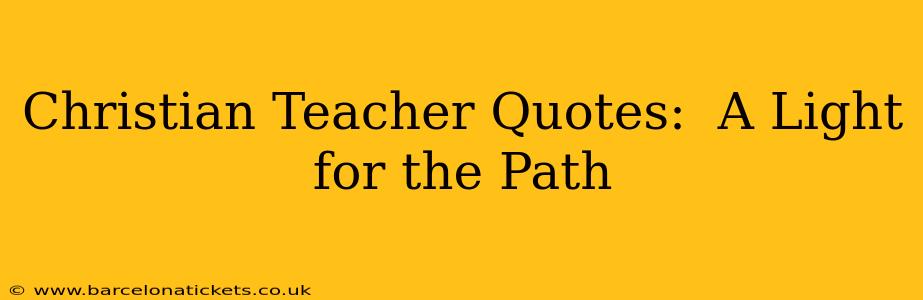 Christian Teacher Quotes:  A Light for the Path