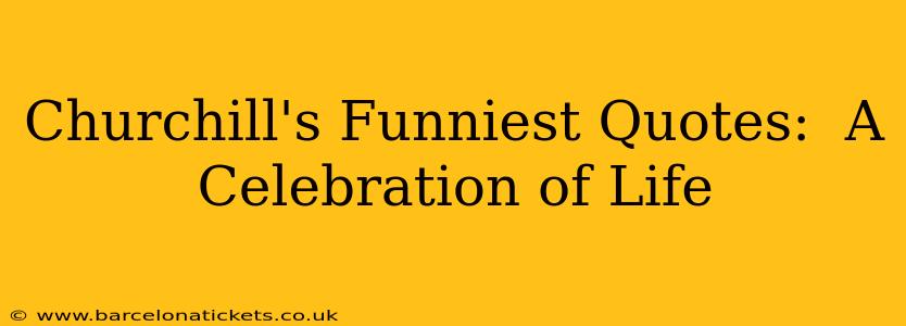 Churchill's Funniest Quotes:  A Celebration of Life