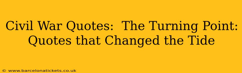 Civil War Quotes:  The Turning Point: Quotes that Changed the Tide