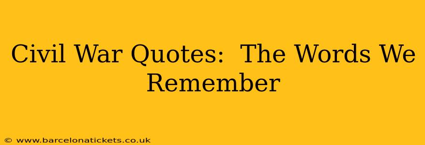 Civil War Quotes:  The Words We Remember