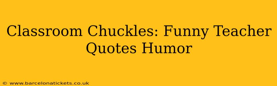 Classroom Chuckles: Funny Teacher Quotes Humor