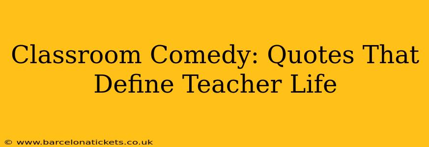 Classroom Comedy: Quotes That Define Teacher Life