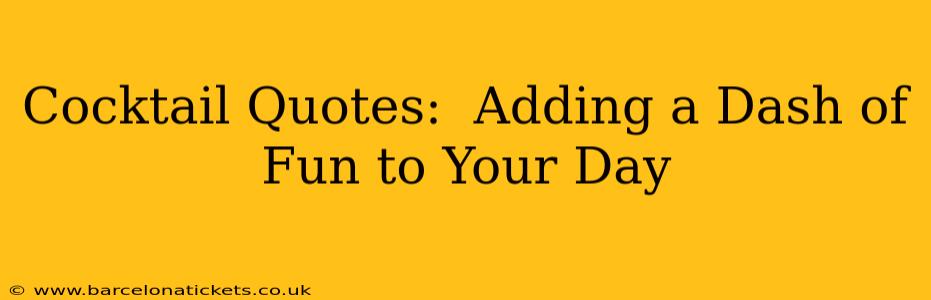 Cocktail Quotes:  Adding a Dash of Fun to Your Day