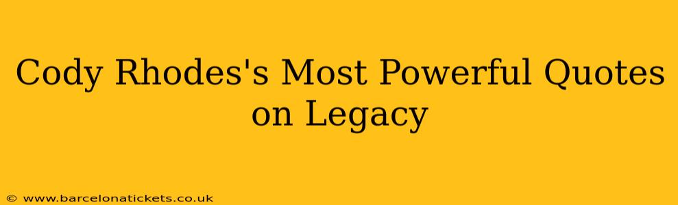Cody Rhodes's Most Powerful Quotes on Legacy