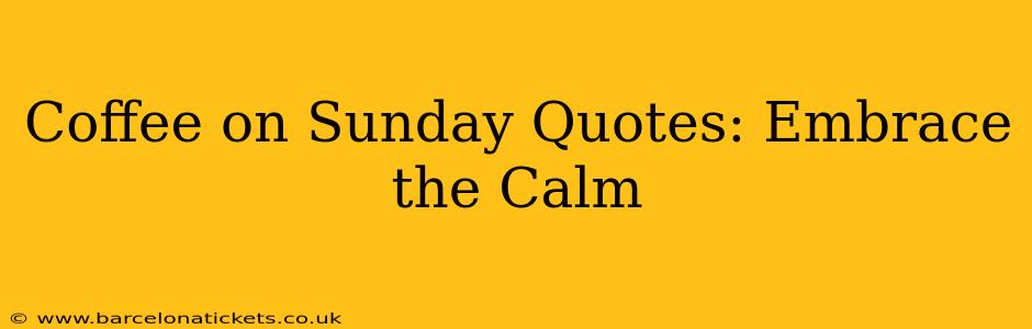 Coffee on Sunday Quotes: Embrace the Calm