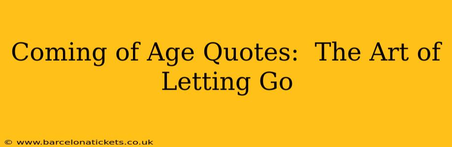 Coming of Age Quotes:  The Art of Letting Go