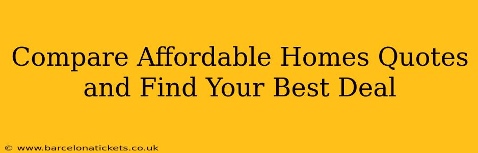 Compare Affordable Homes Quotes and Find Your Best Deal
